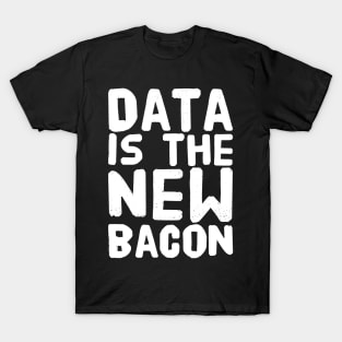 Data is the New bacon T-Shirt